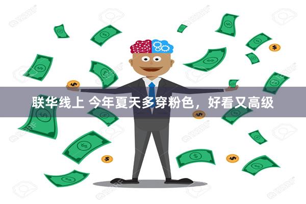 联华线上 今年夏天多穿粉色，好看又高级