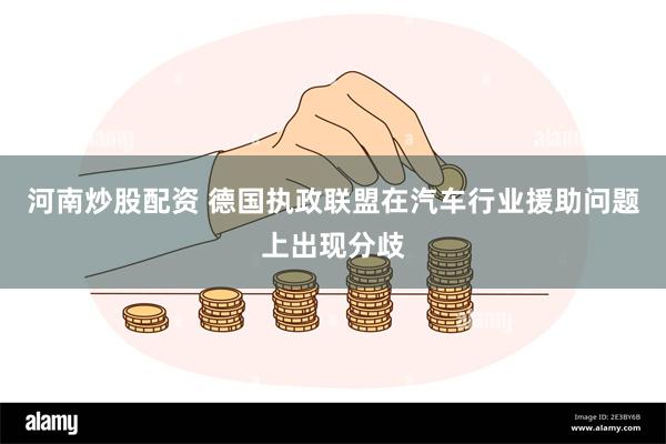 河南炒股配资 德国执政联盟在汽车行业援助问题上出现分歧