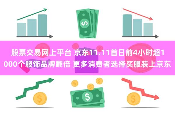 股票交易网上平台 京东11.11首日前4小时超1000个服饰品牌翻倍 更多消费者选择买服装上京东