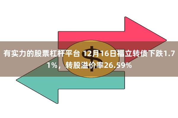 有实力的股票杠杆平台 12月16日福立转债下跌1.71%，转股溢价率26.59%