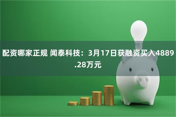 配资哪家正规 闻泰科技：3月17日获融资买入4889.28万元